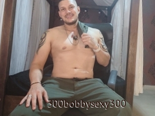 300bobbysexy300