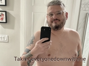 Takingeveryonedownwithme